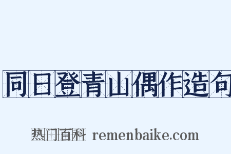 同日登青山偶作造句是什么意思的图片